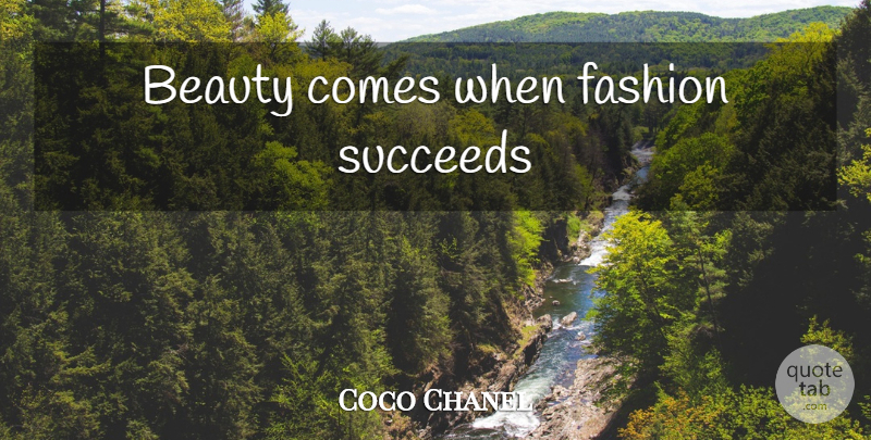Coco Chanel Quote About Fashion, Succeed, Fashion And Beauty: Beauty Comes When Fashion Succeeds...