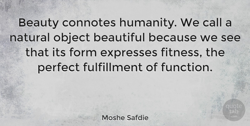 Moshe Safdie Quote About Beautiful, Perfect, Humanity: Beauty Connotes Humanity We Call...