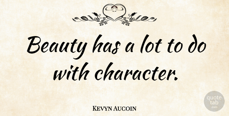 Kevyn Aucoin Quote About Inspirational, Beauty, Character: Beauty Has A Lot To...