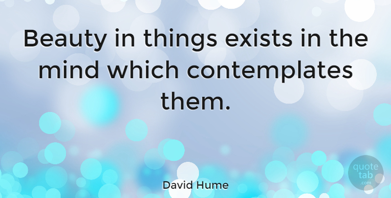David Hume Quote About Positive, Beauty, Philosophical: Beauty In Things Exists In...