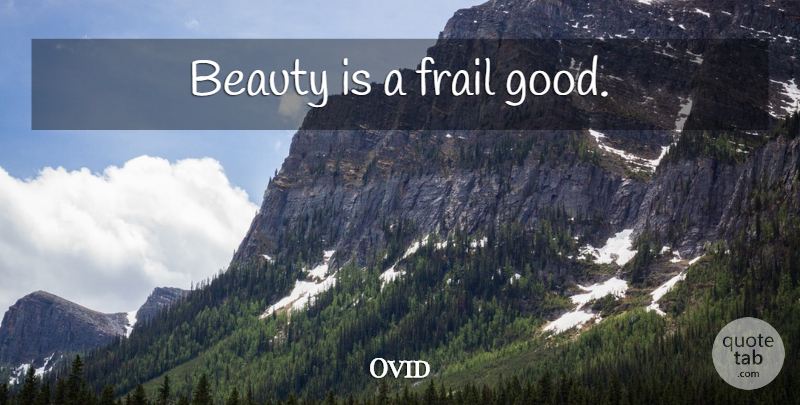 Ovid Quote About Beauty, Frail: Beauty Is A Frail Good...