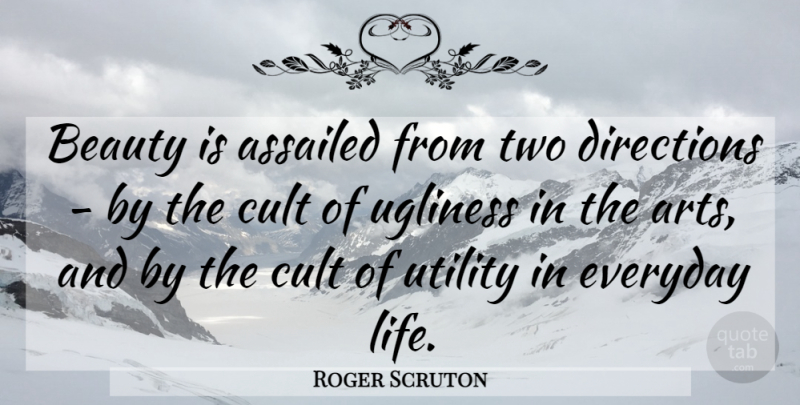 Roger Scruton Quote About Art, Two, Everyday: Beauty Is Assailed From Two...