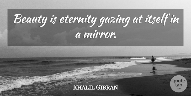 Khalil Gibran Quote About Love, Beauty, Eternity Of Life: Beauty Is Eternity Gazing At...