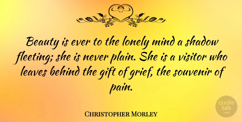 Christopher Morley Quote About Beauty, Lonely, Pain: Beauty Is Ever To The...