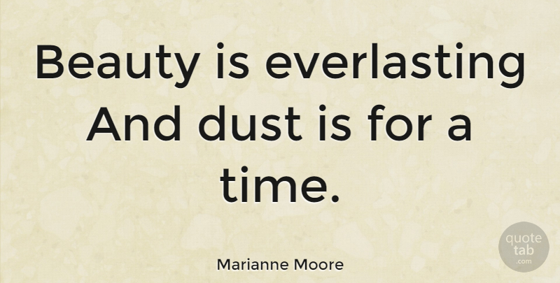 Marianne Moore Quote About Beauty, Dust, Everlasting: Beauty Is Everlasting And Dust...