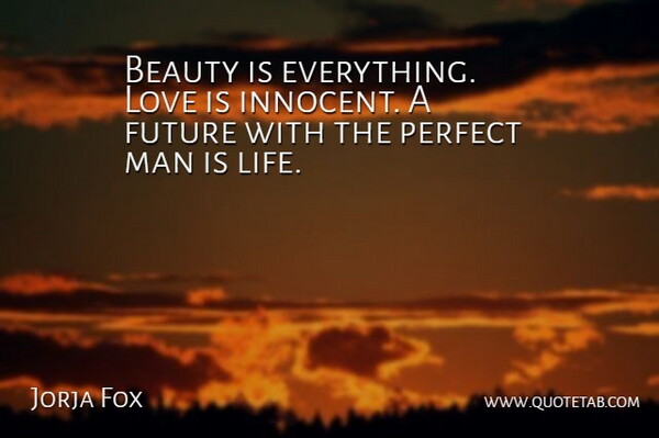Jorja Fox Quote About Beauty, Future, Love, Man, Perfect: Beauty Is Everything Love Is...