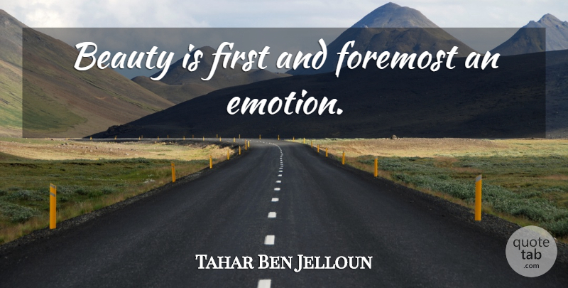 Tahar Ben Jelloun Quote About Firsts, Emotion: Beauty Is First And Foremost...