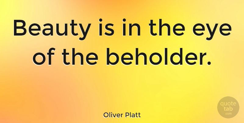 Oliver Platt Quote About Beauty, Eye: Beauty Is In The Eye...