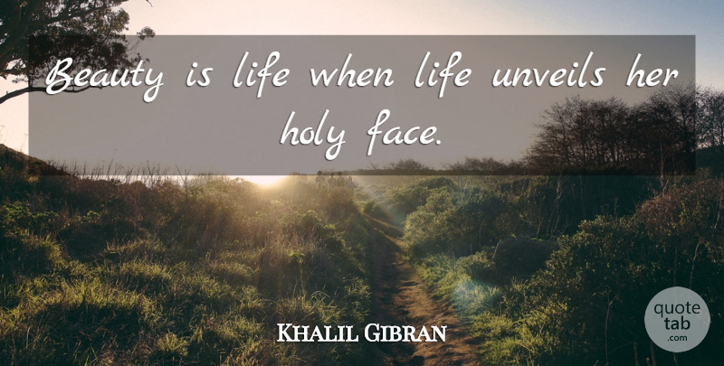 Khalil Gibran Quote About Beauty, Faces, Gazing: Beauty Is Life When Life...