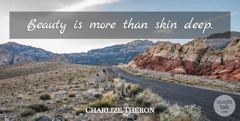 Charlize Theron Quote About True Beauty, Skins, Beauty Is Only Skin Deep: Beauty Is More Than Skin...