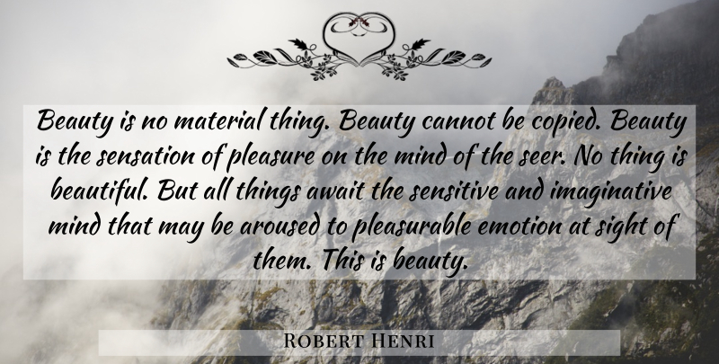 Robert Henri Quote About Beautiful, Sight, Mind: Beauty Is No Material Thing...