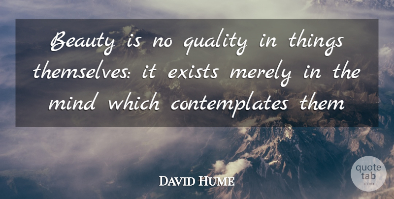 David Hume Quote About Beauty, Mind, Quality: Beauty Is No Quality In...