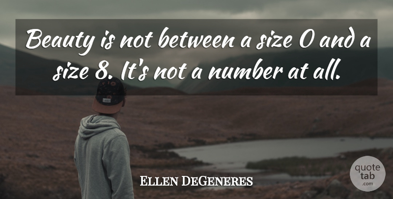 Ellen DeGeneres Quote About Numbers, Size: Beauty Is Not Between A...