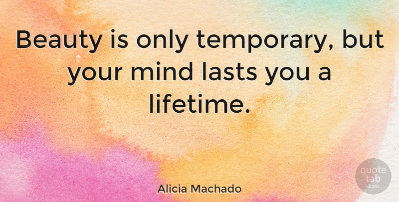 Alicia Machado Quote About Beauty, Mind, Lasts: Beauty Is Only Temporary But...