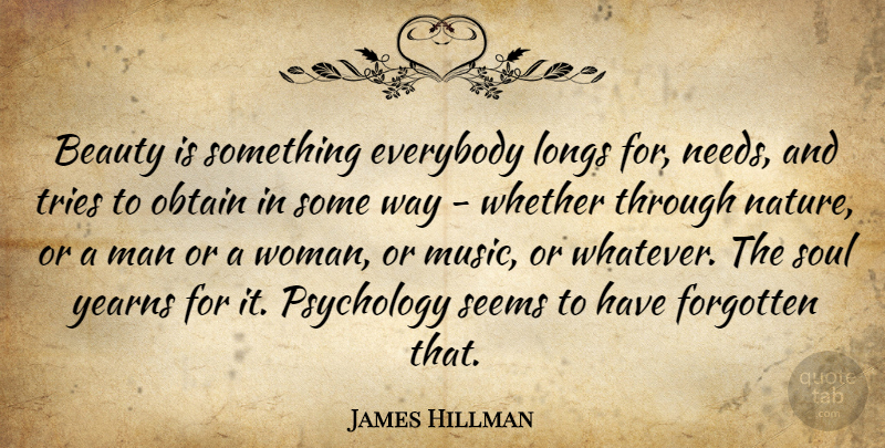 James Hillman Quote About Men, Soul, Psychology: Beauty Is Something Everybody Longs...