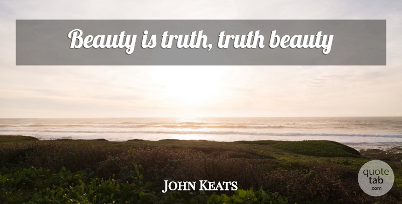 John Keats Quote About Beauty, Misunderstood: Beauty Is Truth Truth Beauty...
