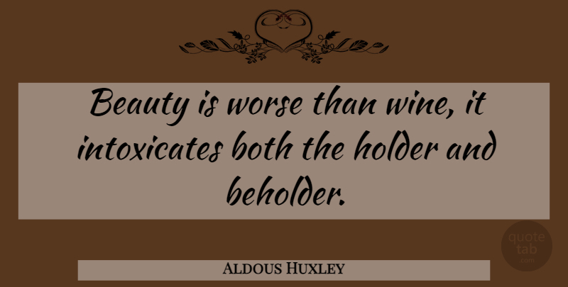 Aldous Huxley Quote About Beauty, Hurt, Wine: Beauty Is Worse Than Wine...