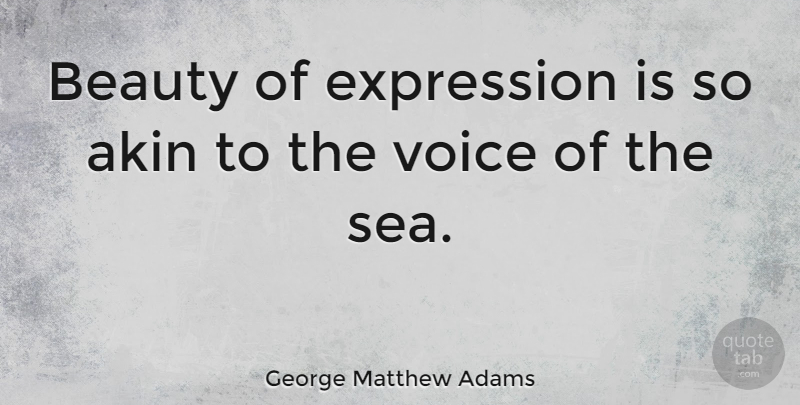 George Matthew Adams Quote About Voice, Expression, Sea: Beauty Of Expression Is So...