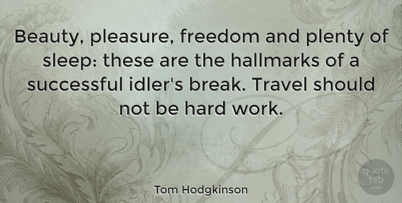Tom Hodgkinson Quote About Sleep, Hard Work, Successful: Beauty Pleasure Freedom And Plenty...