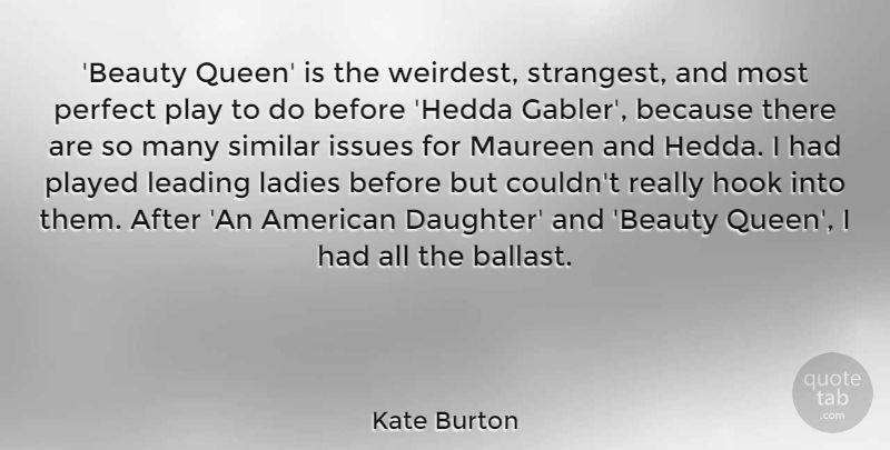 Kate Burton Quote About Beauty, Hook, Issues, Ladies, Leading: Beauty Queen Is The Weirdest...