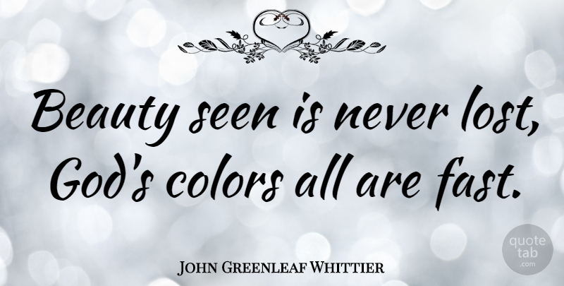 John Greenleaf Whittier Quote About Beauty, Color, Lost: Beauty Seen Is Never Lost...
