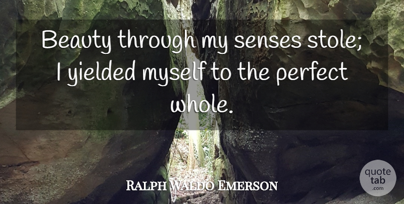 Ralph Waldo Emerson Quote About Beauty, Perfect, Whole: Beauty Through My Senses Stole...