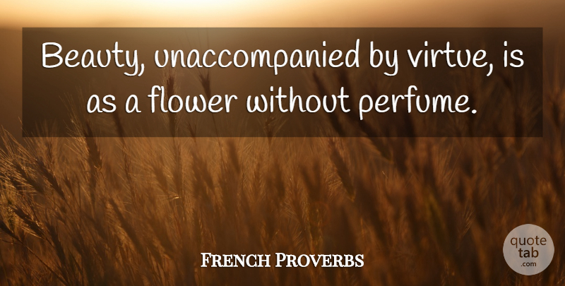French Proverbs Quote About Beauty, Flower, Proverbs: Beauty Unaccompanied By Virtue Is...