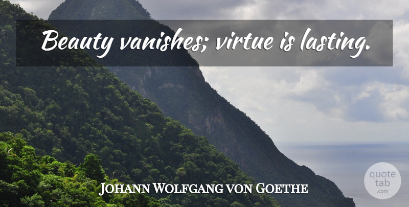 Johann Wolfgang von Goethe Quote About Beauty, Virtue, Lasting: Beauty Vanishes Virtue Is Lasting...