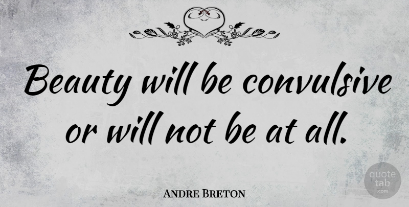 Andre Breton Quote About Beauty: Beauty Will Be Convulsive Or...