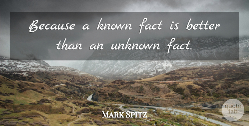 Mark Spitz Quote About Facts, Known: Because A Known Fact Is...