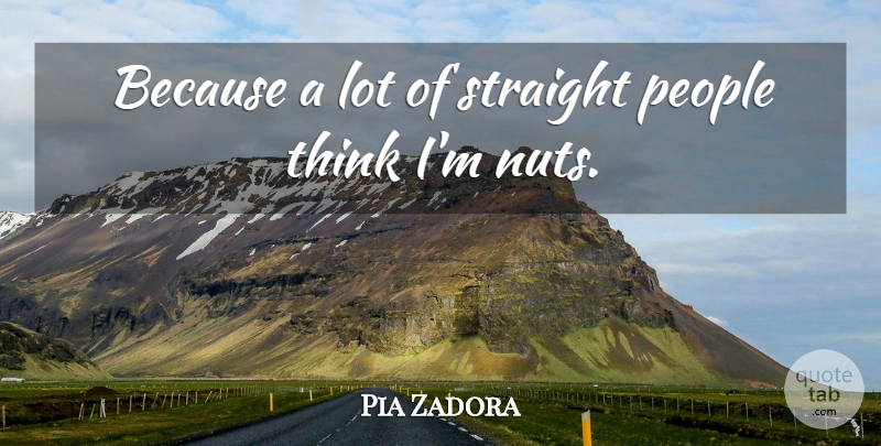 Pia Zadora Quote About Thinking, Nuts, People: Because A Lot Of Straight...