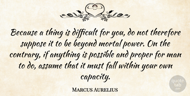 Marcus Aurelius Quote About Fall, Power, Men: Because A Thing Is Difficult...