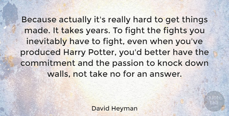 David Heyman Quote About Wall, Commitment, Passion: Because Actually Its Really Hard...