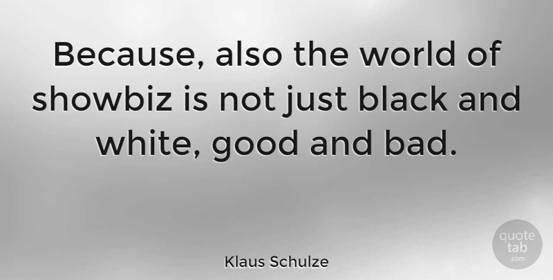 Klaus Schulze Quote About Black And White, World, Good And Bad: Because Also The World Of...