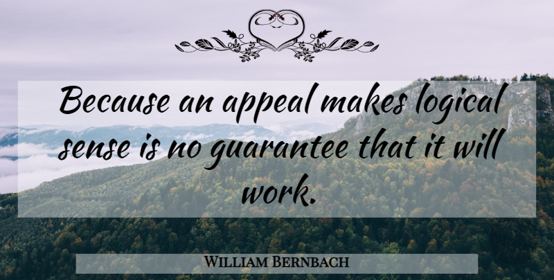 William Bernbach Quote About Guarantees That, Guarantees, Logical: Because An Appeal Makes Logical...