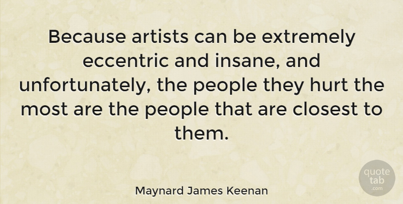 Maynard James Keenan Quote About Hurt, Artist, People: Because Artists Can Be Extremely...