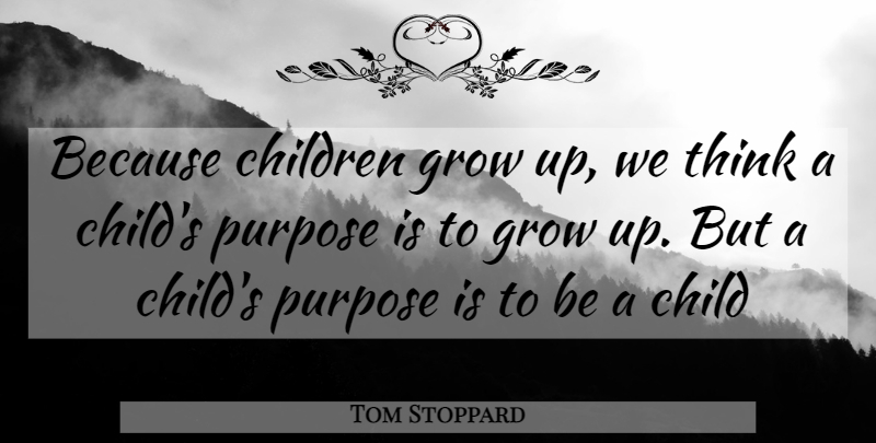 Tom Stoppard Quote About Growing Up, Children, Thinking: Because Children Grow Up We...