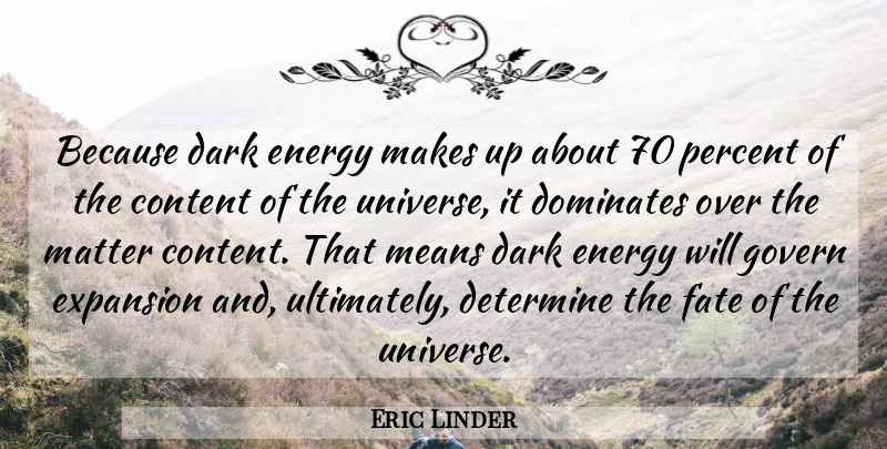 Eric Linder Quote About Content, Dark, Determine, Dominates, Energy: Because Dark Energy Makes Up...