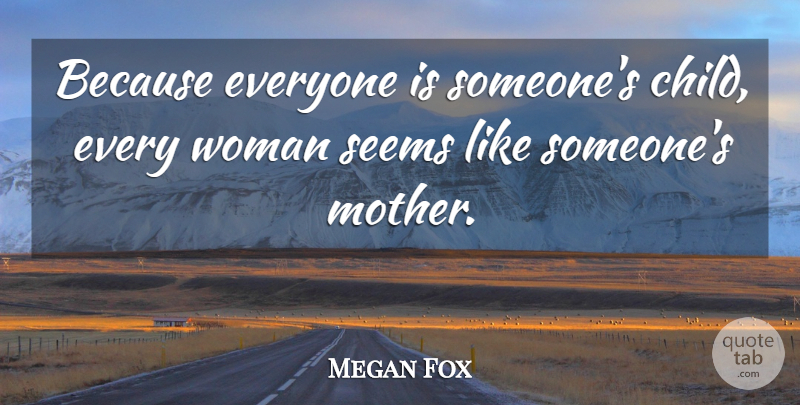 Megan Fox Quote About Mother, Children, Seems: Because Everyone Is Someones Child...