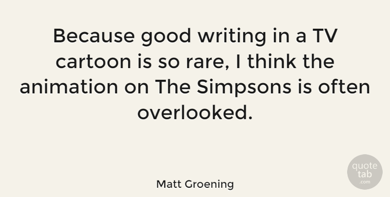 Matt Groening Quote About Writing, Thinking, Cartoon: Because Good Writing In A...