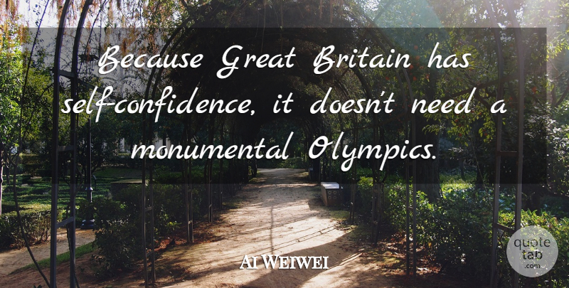 Ai Weiwei Quote About Self Confidence, Olympics, Needs: Because Great Britain Has Self...