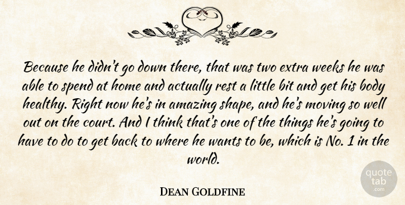 Dean Goldfine Quote About Amazing, Bit, Body, Extra, Home: Because He Didnt Go Down...