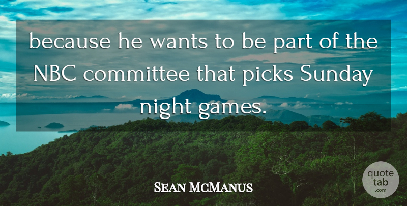Sean McManus Quote About Committee, Nbc, Night, Picks, Sunday: Because He Wants To Be...