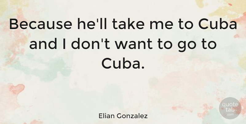 Elian Gonzalez Quote About undefined: Because Hell Take Me To...