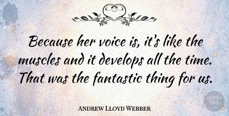 Andrew Lloyd Webber Quote About Develops, Muscles, Time: Because Her Voice Is Its...