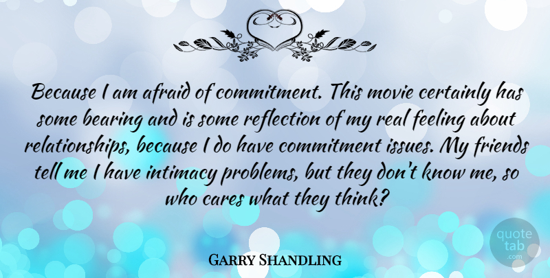 Garry Shandling Quote About Afraid, American Comedian, Bearing, Cares, Certainly: Because I Am Afraid Of...