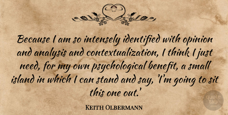 Keith Olbermann Quote About Thinking, Islands, Analysis: Because I Am So Intensely...