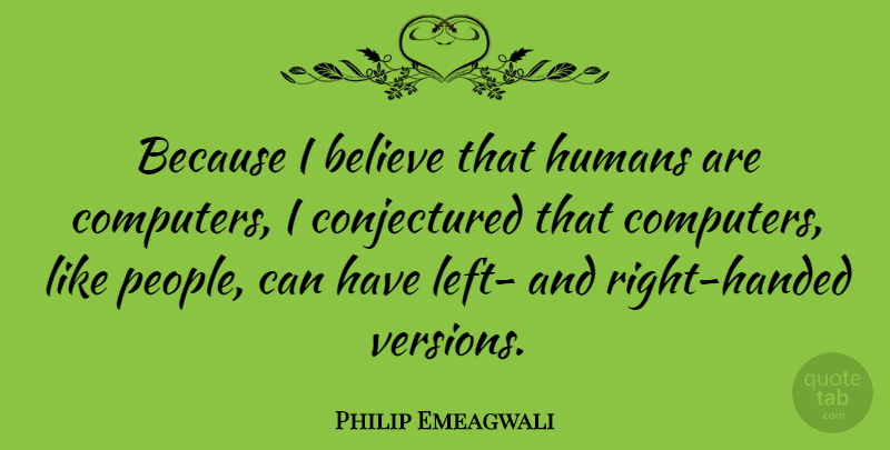 Philip Emeagwali Quote About Believe, People, Computer: Because I Believe That Humans...
