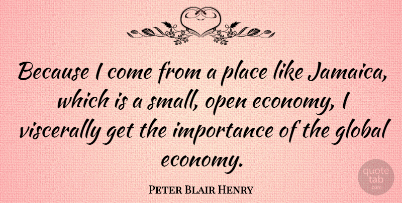 Peter Blair Henry Quote About Global, Importance, Open: Because I Come From A...