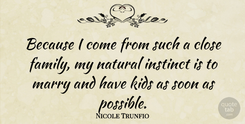 Nicole Trunfio Quote About Kids, Natural Instinct, Close Family: Because I Come From Such...